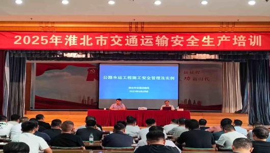 淮北市交通运输局顺利举办2025年
全市公路水运建设领域安全生产培训班